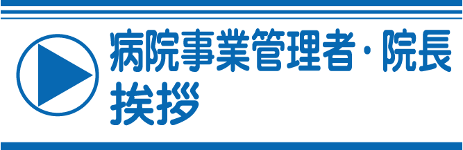 病院事業管理者・院長挨拶